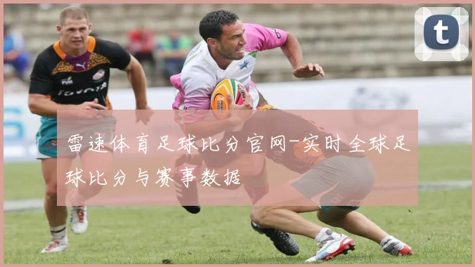 雷速体育足球比分官网-实时全球足球比分与赛事数据