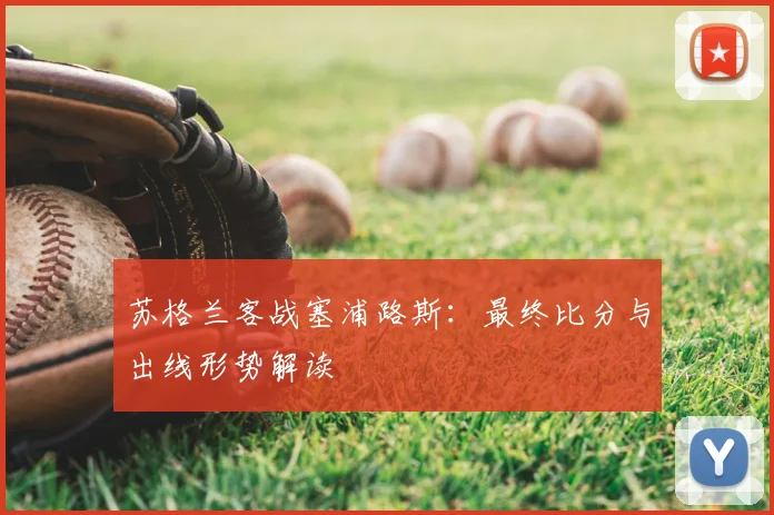 苏格兰客战塞浦路斯：最终比分与出线形势解读