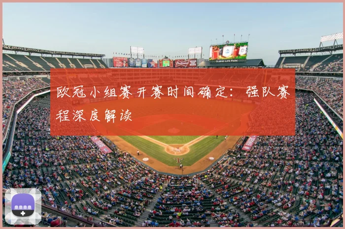 欧冠小组赛开赛时间确定：强队赛程深度解读
