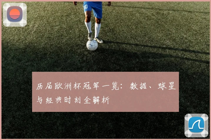 历届欧洲杯冠军一览:数据、球星与经典时刻全解析