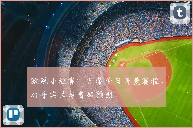 欧冠小组赛：巴黎圣日耳曼赛程、对手实力与晋级预测