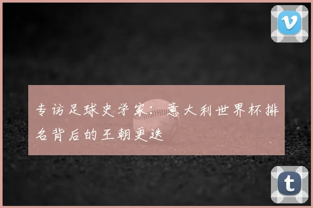 专访足球史学家：意大利世界杯排名背后的王朝更迭